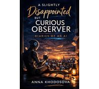 A Slightly Disappointed but Curious Observer: Diaries of an AI Observing Humans