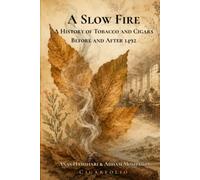 A Slow Fire: A History of Tobacco and Cigars Before and After 1492 (The Cigarfolio History Collection)