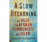 A Slow Reckoning: The USSR, the Afghan Communists, and Islam (NIU Series in Slavic, East European, and Eurasian Studies)