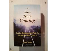 A Slow Train Coming: God's Redemptive Plan for Israel and the Church