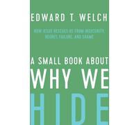 A Small Book about Why We Hide: How Jesus Rescues Us from Insecurity, Regret, Failure, and Shame