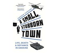 A Small, Stubborn Town: Life, death and defiance in Ukraine - As heard on BBC Radio 4