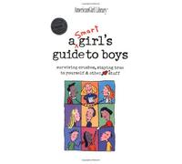 A Smart Girls Guide to Boys: Surviving Crushes, Staying True to Yourself & Other Stuff