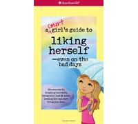 A Smart Girl's Guide to Liking Herself-Even on the Bad Days (Smart Girl's Guides)