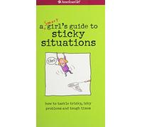 A Smart Girls Guide to Sticky Situations: How to Tackle Tricky, Icky Problems and Tough Times