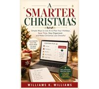 A SMARTER CHRISTMAS: Simple Ways to Use AI to Plan Your Holidays, Save Time, Stay Organized, and Make Christmas Less Stressful: 76 (The Digital Mastery Collection)