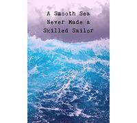 A Smooth Sea Never Made A Skilled Sailor: Inspirational Personal Reflection Notebook Reminding You of Life's Ebb & Flow. Persevering Through Life's ... Us Stronger & Able To Pursue Our Dreams!