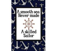 A Smooth Sea Never Made A Skilled Sailor: Motivational Quote Nautical Themed Notebook For The Seafarer Who Loves The Ocean
