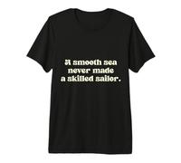 A Smooth sea Never Made a Skilled Sailor. Premium T-Shirt