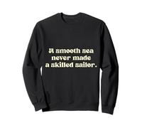 A smooth sea never made a skilled sailor. Sweatshirt