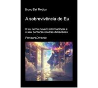 A sobrevivência do Eu: O eu como nuvem informacional e o seu percurso noutras dimensões Consciência quântica, conservação da experiência e universos ... de Bruno Del Medico em português.)