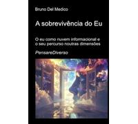 A sobrevivência do Eu: O eu como nuvem informacional e o seu percurso noutras dimensões Consciência quântica, conservação da experiência e universos ... de Bruno Del Medico em português.)