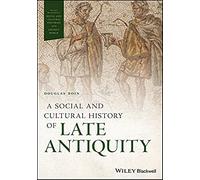 A Social and Cultural History of Late Antiquity (Wiley Blackwell Social and Cultural Histories of the Ancient World)