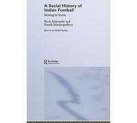 A Social History of Indian Football: Striving to Score (Sport in the Global Society)
