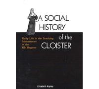 A Social History of the Cloister: Daily Life in the Teaching Monasteries of the Old Regime: Volume 2 (NONE) (McGill-Queen's Studies in the History of Religion)