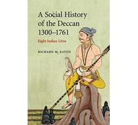 A Social History of the Deccan, 1300-1761: Eight Indian Lives (The New Cambridge History of India)