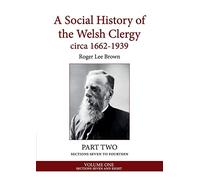 A Social History of the Welsh Clergy circa 1662-1939: PART TWO sections seven to fourteen. VOLUME ONE