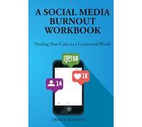 A Social Media Burnout Workbook: ...Finding Your Calm in a Connected World