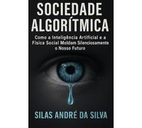 A Sociedade Algorítmica: Como a Inteligência Artificial e a Física Social Moldam Silenciosamente o Nosso Futuro