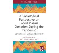 A Sociological Perspective on Blood Plasma Donation During the Pandemic: Convalescent Gifts and Liminality (Routledge Advances in Sociology)