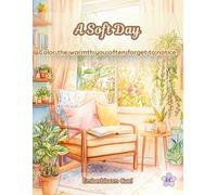 A Soft Day: 50 Serene Scenes Featuring Mornings, Tea Moments, and Quiet Corners to Soothe Your Mind and Embrace a Slower Day