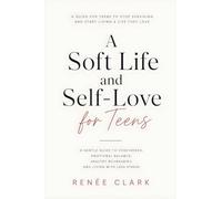 A Soft Life and Self-Love for Teens: A Gentle Guide to Confidence, Emotional Balance, Healthy Boundaries, and Living with Less Stress