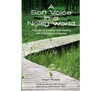 A Soft Voice in a Noisy World: A Guide to Dealing and Healing with Parkinson's Disease