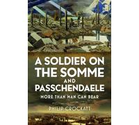 A Soldier on the Somme and Passchendaele : More Than Man Can Bear