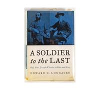 A Soldier To The Last: Maj. Gen. Joseph Wheeler in Blue and Gray
