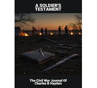 A Soldier'S Testament: The Civil War Journal Of Charles B Haydon