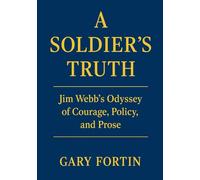 A Soldier's Truth: Jim Webb’s Odyssey of Courage, Policy, and Prose.