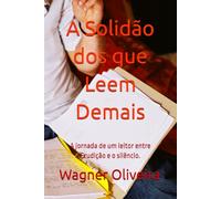 A Solidão dos que Leem Demais: A jornada de um Leitor entre Erudição e o Silêncio