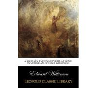 A Solitary Evening Reverie at Home: In Memoriam of Eliza Wilkinson