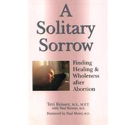 A Solitary Sorrow: Finding Healing and Wholeness After Abortion