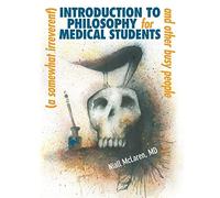 A (Somewhat Irreverent) Introduction to Philosophy for Medical Students and Other Busy People