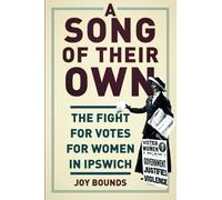 A Song of their Own: The Fight for Votes for Women in Ipswich