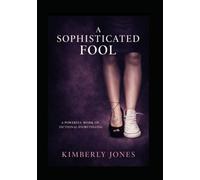 A Sophisticated Fool: She Called It love Until It Took Her Voice, Her Peace, and Almost Her Life.