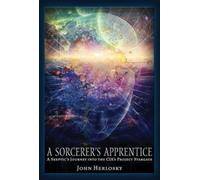 A Sorcerer's Apprentice: A Skeptic's Journey into the CIA's Project Stargate and Remote Viewing