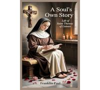 A Soul’s Own Story: Life of Saint Theresa of Lisieux