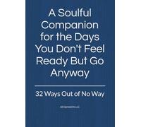 A Soulful Companion for the Days You Don't Feel Ready But Go Anyway: 32 Ways Out of No Way (The Healthy Mind and Body Project)