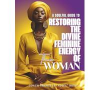 A Soulful Guide to Restoring the Divine Feminine Energy of The Woman