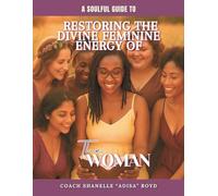 A Soulful Guide to Restoring the Divine Feminine Energy of The Woman
