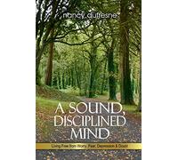 A Sound, Disciplined Mind: Living Free from Worry, Fear, Depression & Doubt