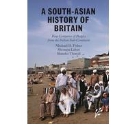 A South-Asian History of Britain: Four Centuries of Peoples from the Indian Sub-Continent