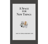 A Space for New Things: How to Think Something New