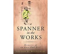 A Spanner in The Works: Memoirs of an East End Girl
