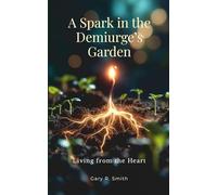 A Spark in the Demiurge’s Garden: Living from the Heart