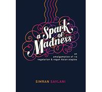 A Spark of Madness: An Amalgamation of 116 Vegetarian & Vegan Asian Staples