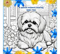 A special moment coloring shih-tzu: Spend wonderful hours of fun coloring beautiful shihtzu, coloring book for kids and teens, cute animals coloring ... cute gifts, lovely hobbies, cozy charm book