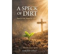 A Speck of Dirt: Seen by God, Shaped by Grace (The Dirt & Grace Series)